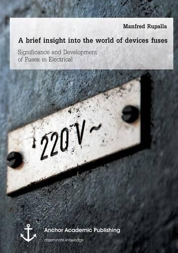 A brief insight into the world of device fuses: Significance and Development of Fuses in Electrical Devices