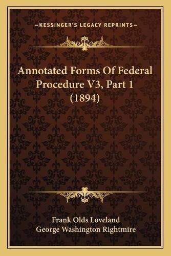 Annotated Forms of Federal Procedure V3, Part 1 (1894)