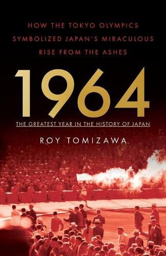 Cover image for 1964: The Greatest Year in the History of Japan: How the Tokyo Olympics Symbolized Japan's Miraculous Rise from the Ashes