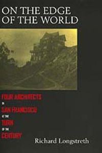 Cover image for On the Edge of the World: Four Architects in San Francisco at the Turn of the Century