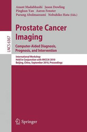 Cover image for Prostate Cancer Imaging: Computer-Aided Diagnosis, Prognosis, and Intervention: International Workshop, Held in Conjunction with MICCAI 2010, Beijing, China, September 24, 2010, Proceedings