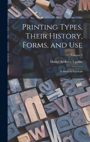Cover image for Printing Types, Their History, Forms, and use; a Study in Survivals; Volume 2