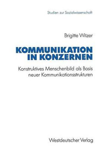 Cover image for Kommunikation in Konzernen: Konstruktives Menschenbild ALS Basis Neuer Kommunikationsstrukturen