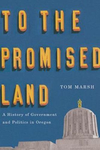 Cover image for To the Promised Land: A History of Government and Politics in Oregon