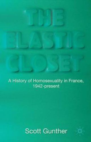 Cover image for The Elastic Closet: A History of Homosexuality in France, 1942-present