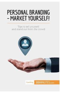 Cover image for Personal Branding - Market Yourself!: Tips to sell yourself and stand out from the crowd