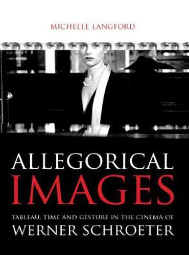 Cover image for Allegorical Images: Tableau, Time and Gesture in the Cinema of Werner Schroeter