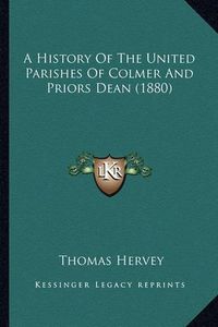 Cover image for A History of the United Parishes of Colmer and Priors Dean (1880)