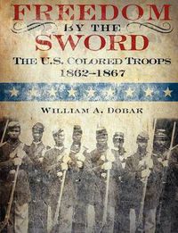 Cover image for Freedom by the Sword: The U.S. Colored Troops, 1862-1867 (CMH Publication 30-24-1)