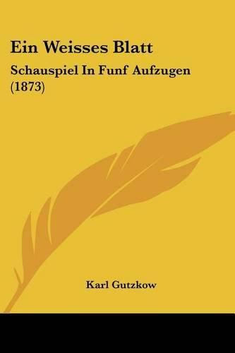 Ein Weisses Blatt: Schauspiel in Funf Aufzugen (1873)