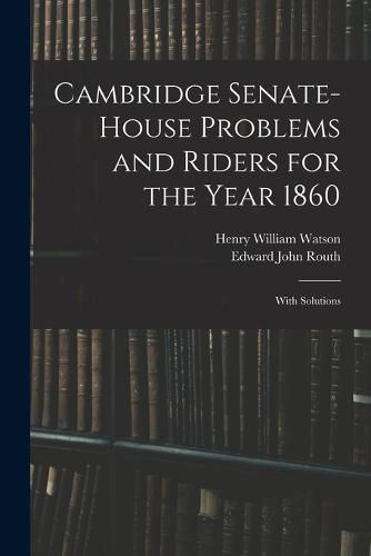 Cambridge Senate-House Problems and Riders for the Year 1860