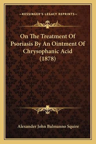 Cover image for On the Treatment of Psoriasis by an Ointment of Chrysophanic Acid (1878)