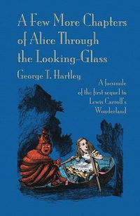 Cover image for A Few More Chapters of Alice Through the Looking Glass