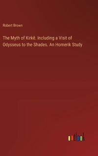Cover image for The Myth of Kirk?. Including a Visit of Odysseus to the Shades. An Homerik Study