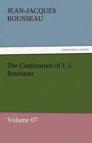 Cover image for The Confessions of J. J. Rousseau - Volume 07