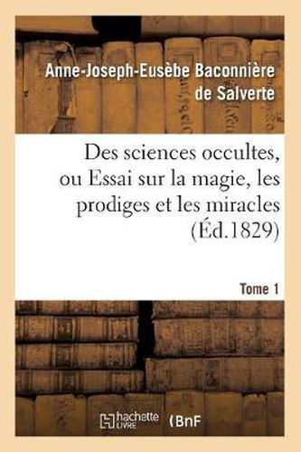 Des Sciences Occultes, Ou Essai Sur La Magie, Les Prodiges Et Les Miracles. Tome 1 (Ed.1829)