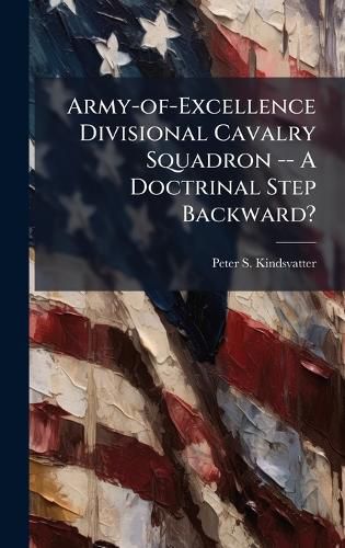 Cover image for Army-of-Excellence Divisional Cavalry Squadron -- A Doctrinal Step Backward?