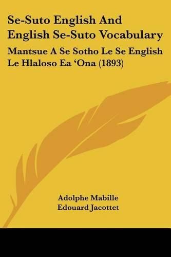 Cover image for Se-Suto English and English Se-Suto Vocabulary: Mantsue a Se Sotho Le Se English Le Hlaloso EA 'Ona (1893)