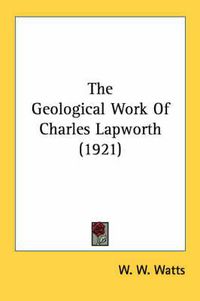 Cover image for The Geological Work of Charles Lapworth (1921)