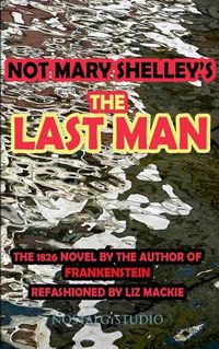 Cover image for Not Mary Shelley's The Last Man