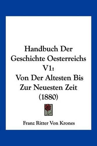 Cover image for Handbuch Der Geschichte Oesterreichs V1: Von Der Altesten Bis Zur Neuesten Zeit (1880)