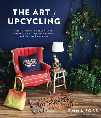 Cover image for The Art of Upcycling: Creative Ways to Make Something Beautiful Out of Trash, Thrifted Finds and Everyday Recyclables