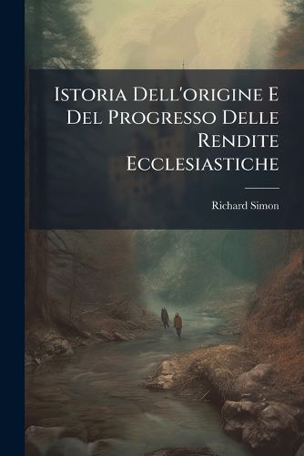Cover image for Istoria Dell'origine E Del Progresso Delle Rendite Ecclesiastiche