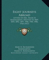 Cover image for Eight Journeys Abroad: Letters of Mrs. Frank H. Rosengarten, Written in 1869, 1870, 1892, 1897, 1900, 1905, 1906, 1910 (1917)