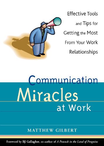 Cover image for Communication Miracles at Work: Effective Tools and Tips for Getting the Most from Your Work Relationships