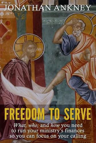 Cover image for Freedom to Serve: What, who, and how you need to run your ministry's finances so you can focus on your calling