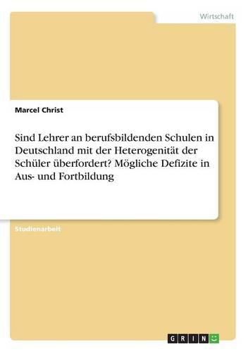 Cover image for Sind Lehrer an berufsbildenden Schulen in Deutschland mit der Heterogenitat der Schuler uberfordert? Moegliche Defizite in Aus- und Fortbildung