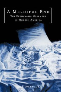 Cover image for A Merciful End: The Euthanasia Movement in Modern America
