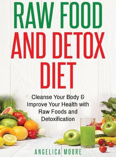 Cover image for Raw Food & Detox Diet: Cleanse Your Body and Improve Your Health with Raw Foods