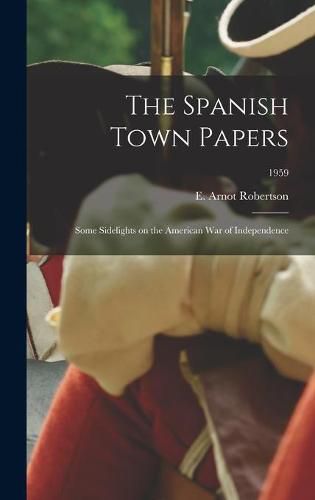 Cover image for The Spanish Town Papers; Some Sidelights on the American War of Independence; 1959