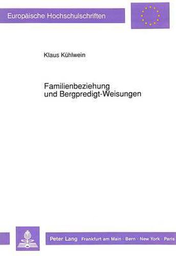 Cover image for Familienbeziehung Und Bergpredigt-Weisungen: Kommunikatives Handeln Nach Den Antithesen (MT 5, 21-48 Mit 6, 14f+12b; 7,1-5) Und Ihre Bedeutung Aus Der Sicht Des Heidelberger Familiendynamischen Modells