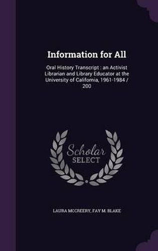 Cover image for Information for All: Oral History Transcript: An Activist Librarian and Library Educator at the University of California, 1961-1984 / 200