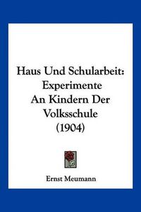 Cover image for Haus Und Schularbeit: Experimente an Kindern Der Volksschule (1904)