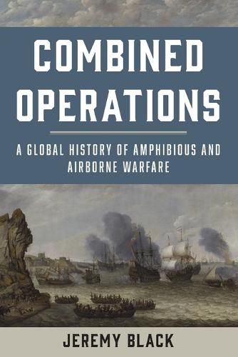 Cover image for Combined Operations: A Global History of Amphibious and Airborne Warfare