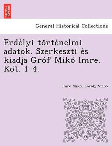 Cover image for Erde Lyi to Rte Nelmi Adatok. Szerkeszti E S Kiadja Gro F Miko Imre. Ko T. 1-4.