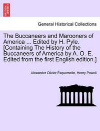 Cover image for The Buccaneers and Marooners of America ... Edited by H. Pyle. [Containing The History of the Buccaneers of America by A. O. E. Edited from the first English edition.]