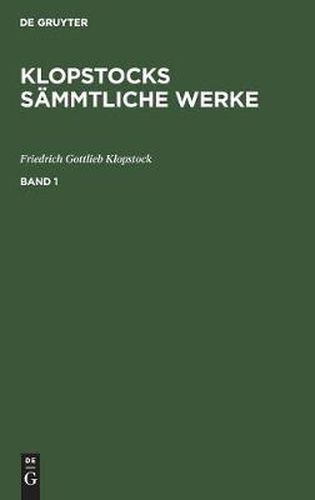 Friedrich Gottlieb Klopstock: Klopstocks Sammtliche Werke. Band 1