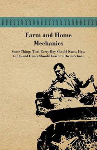 Cover image for Farm And Home Mechanics: Some Things That Every Boy Should Know How To Do And Hence Should Learn To Do In School.