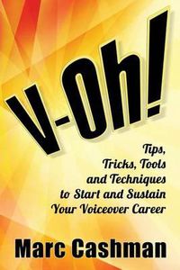 Cover image for V-Oh!: Tips, Tricks, Tools and Techniques to Start and Sustain Your Voiceover Career