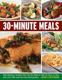 Cover image for 30-minute Meals: 200 Fabulous Recipes That Can be Made in Half an Hour or Less, with Over 550 Step-by-step Photographs