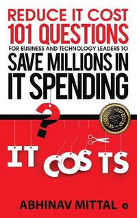 Cover image for Reduce IT Cost 101 Questions for Business and Technology Leaders to Save Millions in It Spending