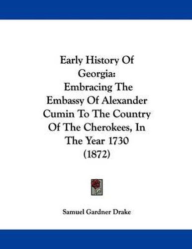 Cover image for Early History of Georgia: Embracing the Embassy of Alexander Cumin to the Country of the Cherokees, in the Year 1730 (1872)