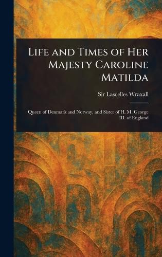 Cover image for Life and Times of Her Majesty Caroline Matilda