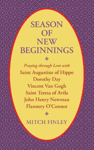 Cover image for Season of New Beginnings: Praying Through Lent with Saint Augustine of Hippo, Dorothy Day, Vincent Van Gogh, Saint Teresa of Avila, John Henry Newman, Flannery O'Connor