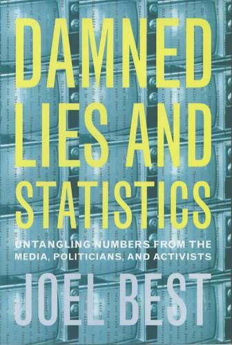 Cover image for Damned Lies and Statistics: Untangling Numbers from the Media, Politicians, and Activists