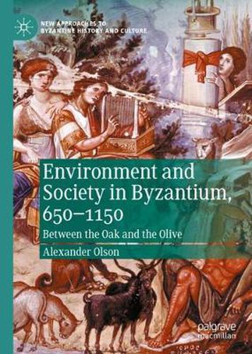 Cover image for Environment and Society in Byzantium, 650-1150: Between the Oak and the Olive